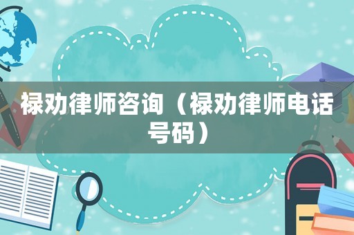 祿勸律師咨詢（祿勸律師電話號(hào)碼）