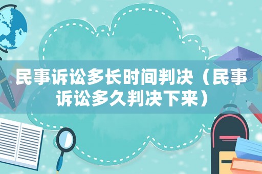 民事訴訟多長時(shí)間判決（民事訴訟多久判決下來）
