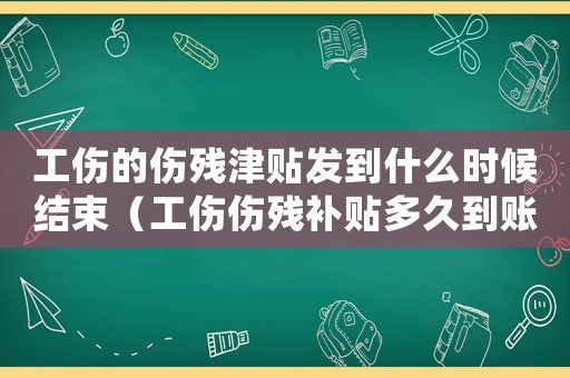 工傷的傷殘津貼發到什么時候結束（工傷傷殘補貼多久到賬）