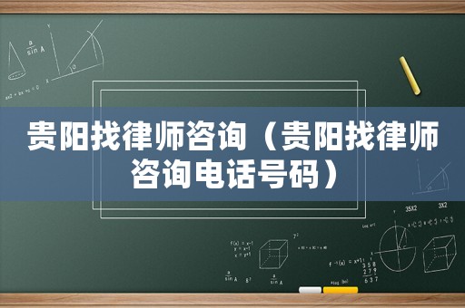 貴陽找律師咨詢（貴陽找律師咨詢電話號碼）