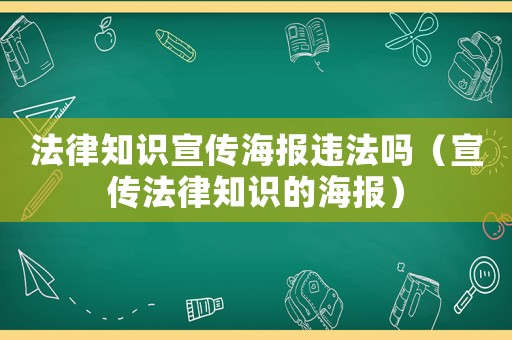 法律知識(shí)宣傳海報(bào)違法嗎（宣傳法律知識(shí)的海報(bào)）