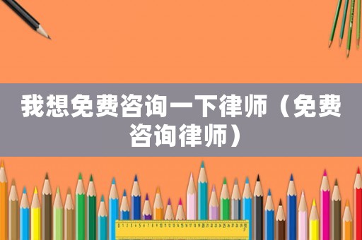 我想免費咨詢一下律師（免費 咨詢律師）