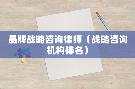 品牌戰略咨詢律師（戰略咨詢機構排名）