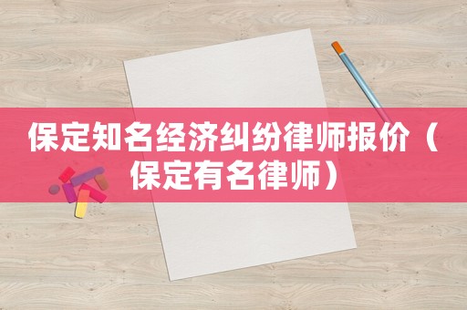 保定知名經濟糾紛律師報價（保定有名律師）