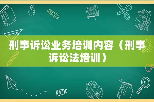 刑事訴訟業務培訓內容（刑事訴訟法培訓）