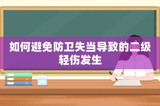 如何避免防衛(wèi)失當(dāng)導(dǎo)致的二級輕傷發(fā)生