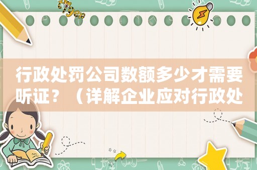 行政處罰公司數額多少才需要聽證？（詳解企業應對行政處罰的方法）