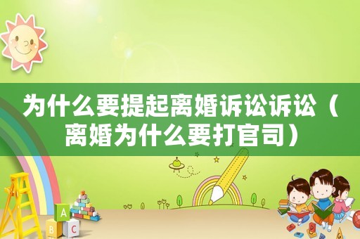 為什么要提起離婚訴訟訴訟（離婚為什么要打官司）
