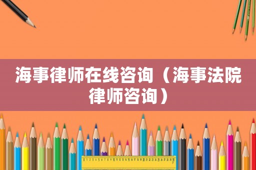 海事律師在線咨詢（海事法院律師咨詢）