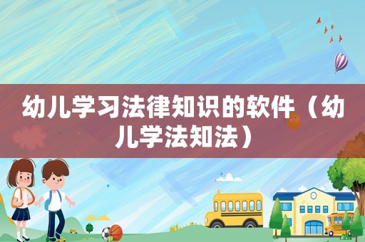 幼兒學習法律知識的軟件（幼兒學法知法）