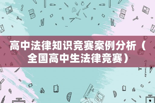 高中法律知識競賽案例分析（全國高中生法律競賽）