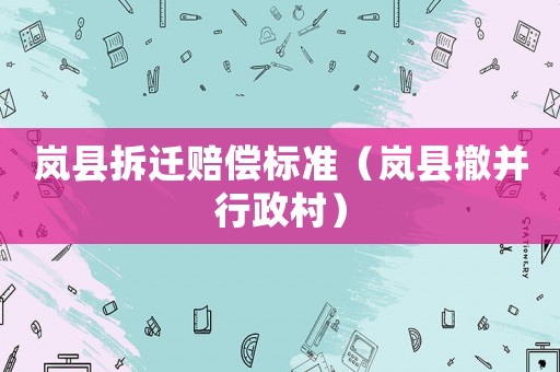 嵐縣拆遷賠償標準（嵐縣撤并行政村）