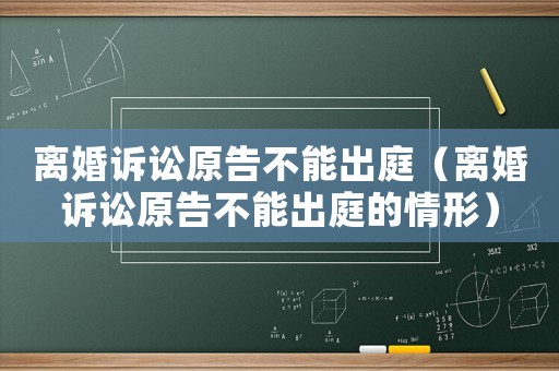 離婚訴訟原告不能出庭（離婚訴訟原告不能出庭的情形）