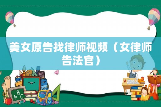 美女原告找律師視頻（女律師告法官）