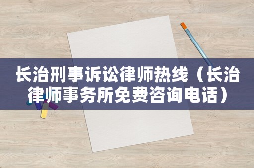 長治刑事訴訟律師熱線（長治律師事務所免費咨詢電話）