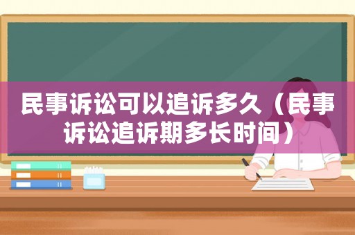民事訴訟可以追訴多久（民事訴訟追訴期多長時間）