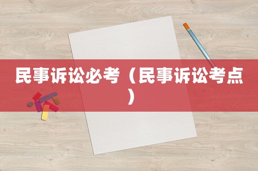 民事訴訟必考（民事訴訟考點）