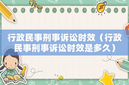 行政民事刑事訴訟時效（行政民事刑事訴訟時效是多久）