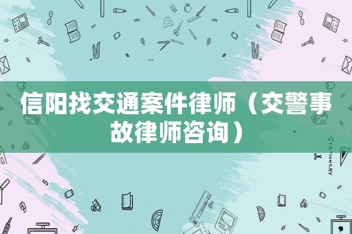 信陽找交通案件律師（交警事故律師咨詢）