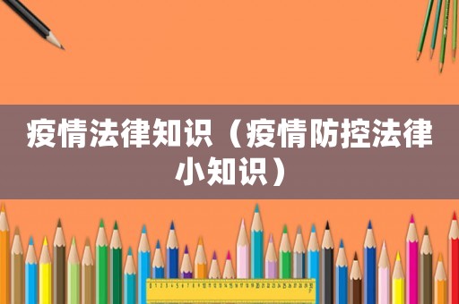 疫情法律知識（疫情防控法律小知識）