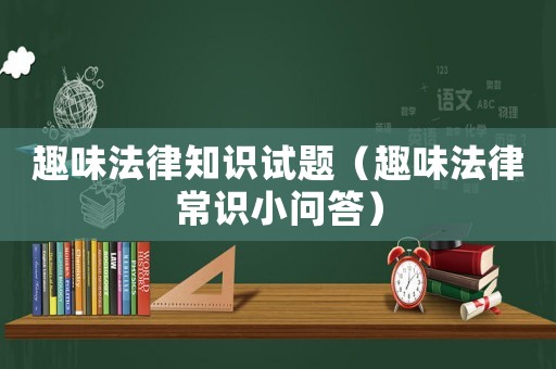 趣味法律知識試題（趣味法律常識小問答）