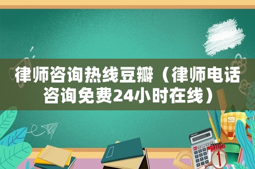 律師咨詢熱線豆瓣（律師電話咨詢免費24小時在線）