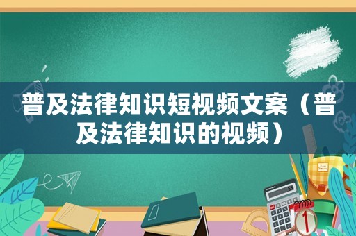 普及法律知識短視頻文案（普及法律知識的視頻）