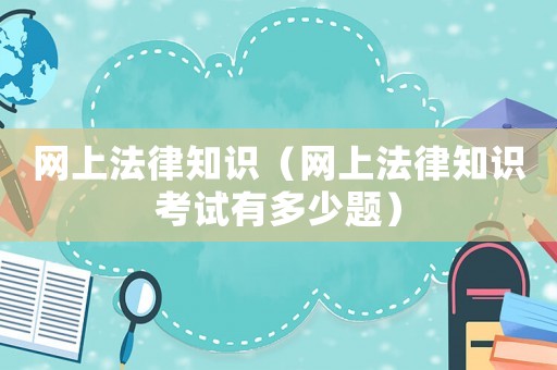 網上法律知識（網上法律知識考試有多少題）