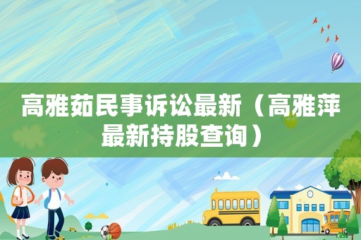高雅茹民事訴訟最新（高雅萍最新持股查詢）