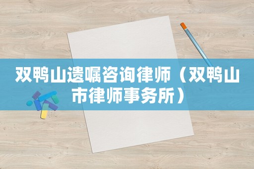 雙鴨山遺囑咨詢律師（雙鴨山市律師事務(wù)所）