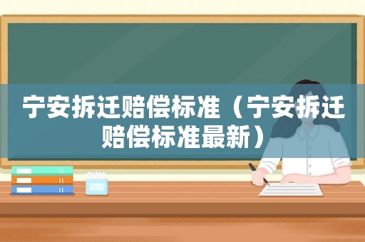 寧安拆遷賠償標準（寧安拆遷賠償標準最新）