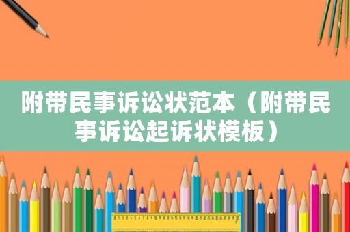 附帶民事訴訟狀范本（附帶民事訴訟起訴狀模板）