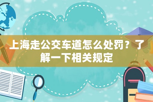 上海走公交車道怎么處罰？了解一下相關規定