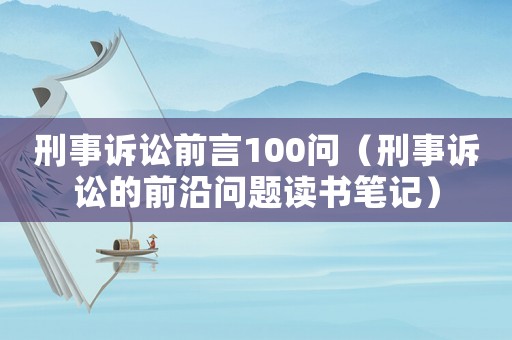 刑事訴訟前言100問(wèn)（刑事訴訟的前沿問(wèn)題讀書筆記）