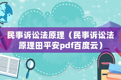 民事訴訟法原理（民事訴訟法原理田平安pdf百度云）
