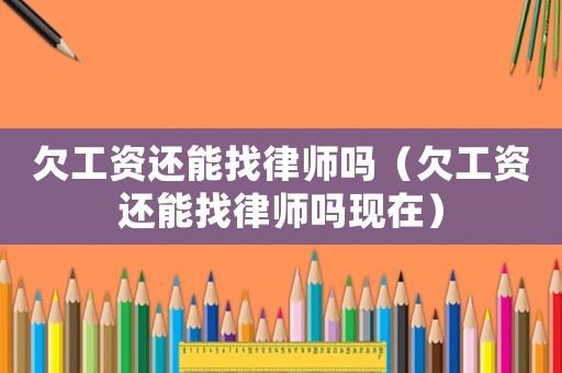 欠工資還能找律師嗎（欠工資還能找律師嗎現在）