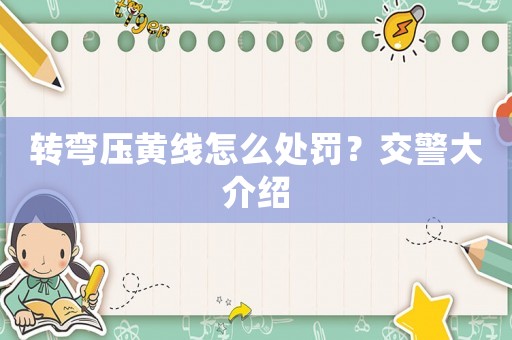 轉彎壓黃線怎么處罰？交警大介紹