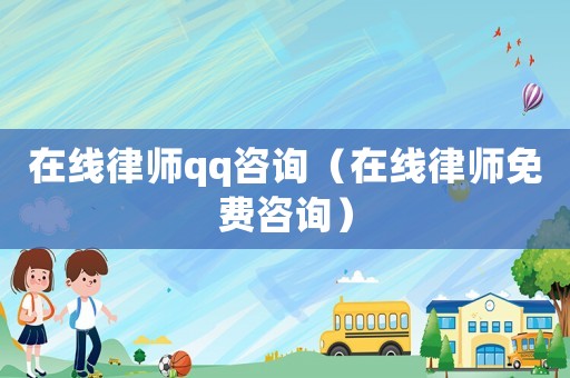 在線律師qq咨詢（在線律師免費(fèi)咨詢）
