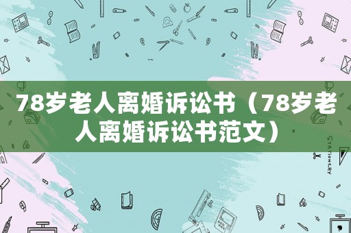 78歲老人離婚訴訟書（78歲老人離婚訴訟書范文）