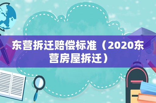 東營拆遷賠償標準（2020東營房屋拆遷）