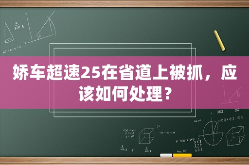 嬌車超速25在省道上被抓，應該如何處理？