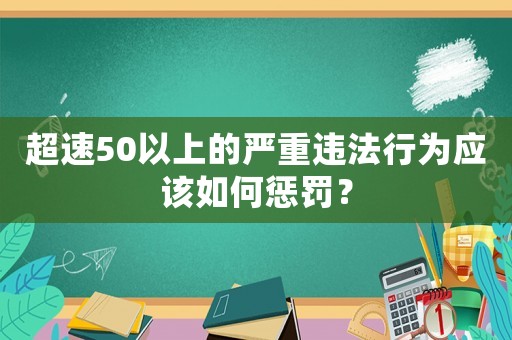 超速50以上的嚴重違法行為應該如何懲罰？
