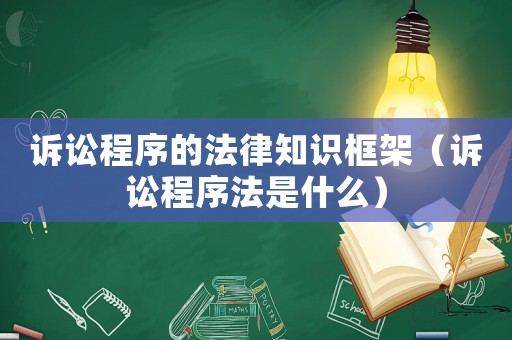 訴訟程序的法律知識框架（訴訟程序法是什么）