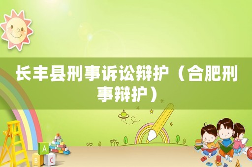 長豐縣刑事訴訟辯護（合肥刑事辯護）