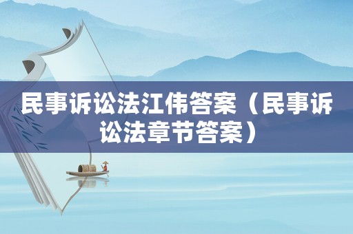 民事訴訟法江偉答案（民事訴訟法章節答案）