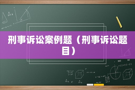 刑事訴訟案例題（刑事訴訟題目）