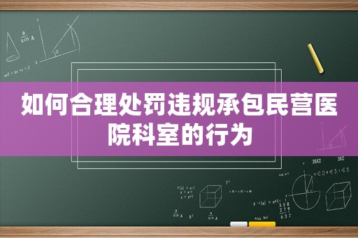 如何合理處罰違規承包民營醫院科室的行為