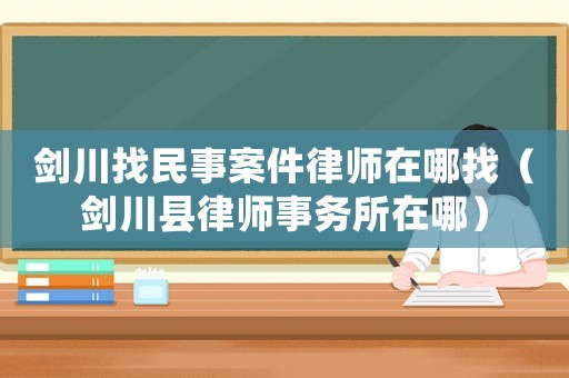 劍川找民事案件律師在哪找（劍川縣律師事務所在哪）