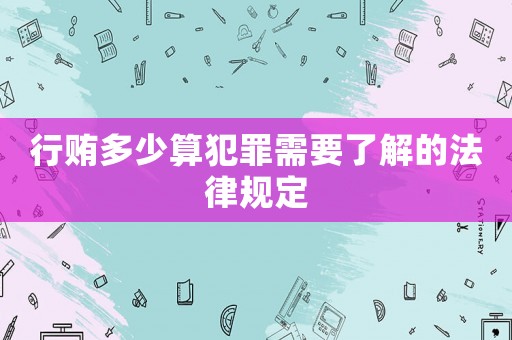 行賄多少算犯罪需要了解的法律規(guī)定