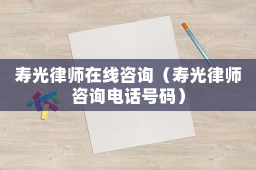 壽光律師在線咨詢（壽光律師咨詢電話號碼）